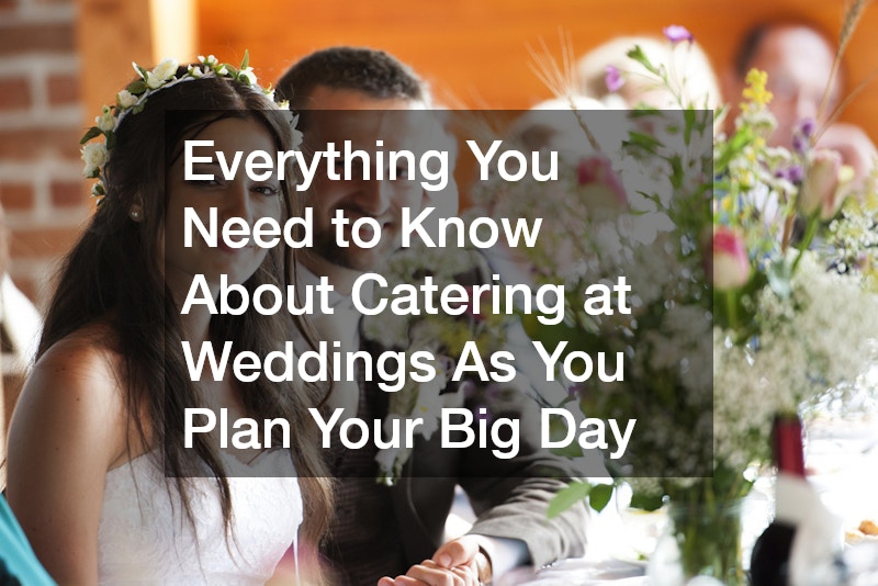 Everything You Need to Know About Catering at Weddings As You Plan Your Big Day